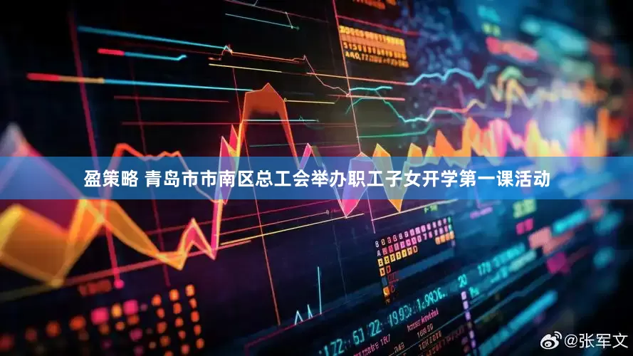 盈策略 青岛市市南区总工会举办职工子女开学第一课活动